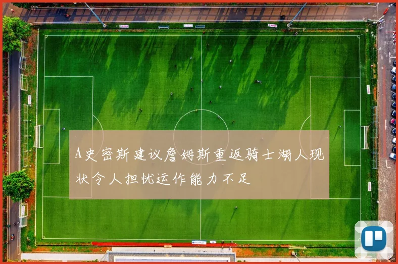 A史密斯建议詹姆斯重返骑士湖人现状令人担忧运作能力不足