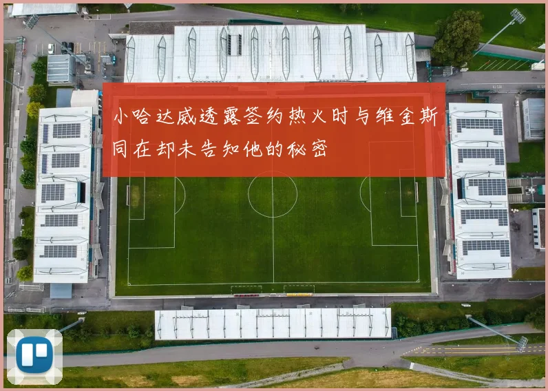 小哈达威透露签约热火时与维金斯同在却未告知他的秘密
